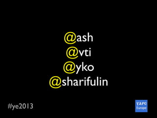 #ye2013
@ash
@vti
@yko
@sharifulin
 