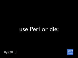 #ye2013
use Perl or die;
 