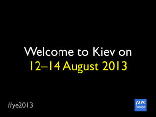#ye2013
Welcome to Kiev on
12–14 August 2013
 