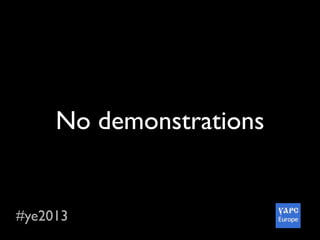 #ye2013
No demonstrations
 