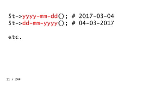 $t->yyyy-mm-dd(); # 2017-03-04
$t->dd-mm-yyyy(); # 04-03-2017
etc.
Perlのメソッドは
ハイフンとか使えないから
無理ゲーよね、と
 