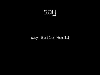 say Hello World
say
 