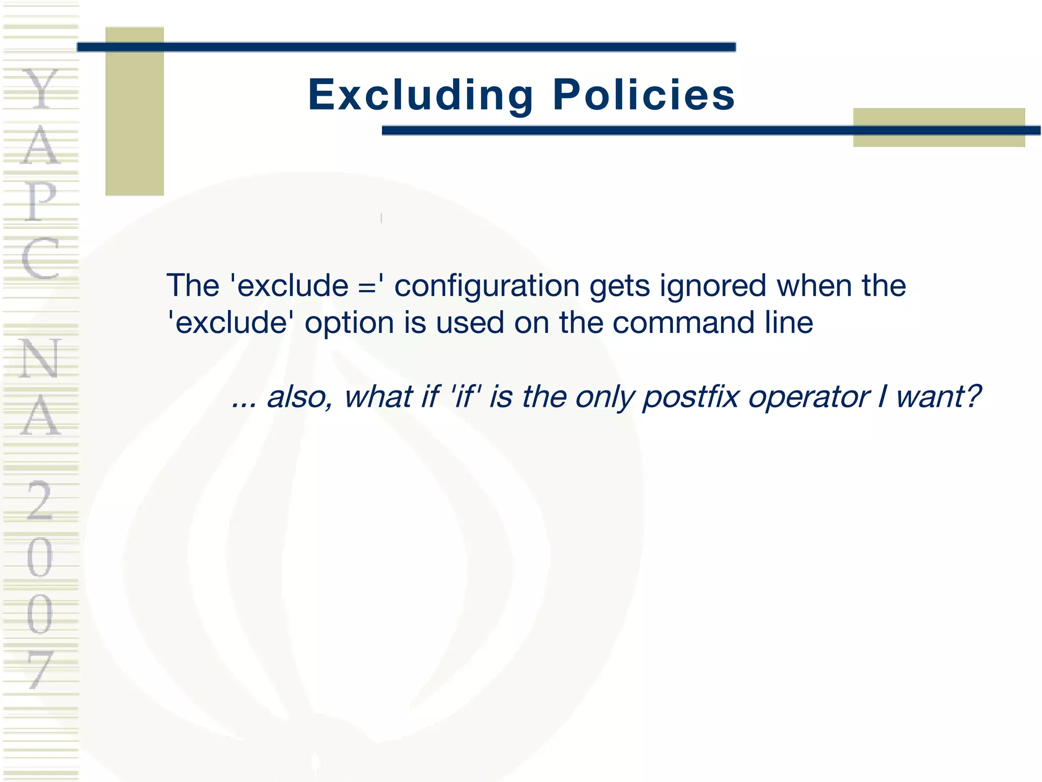 Excluding Policies The 'exclude =' configuration gets ignored when the 'exclude' option is used on the command line  ... also, what if 'if' is the only postfix operator I want? 