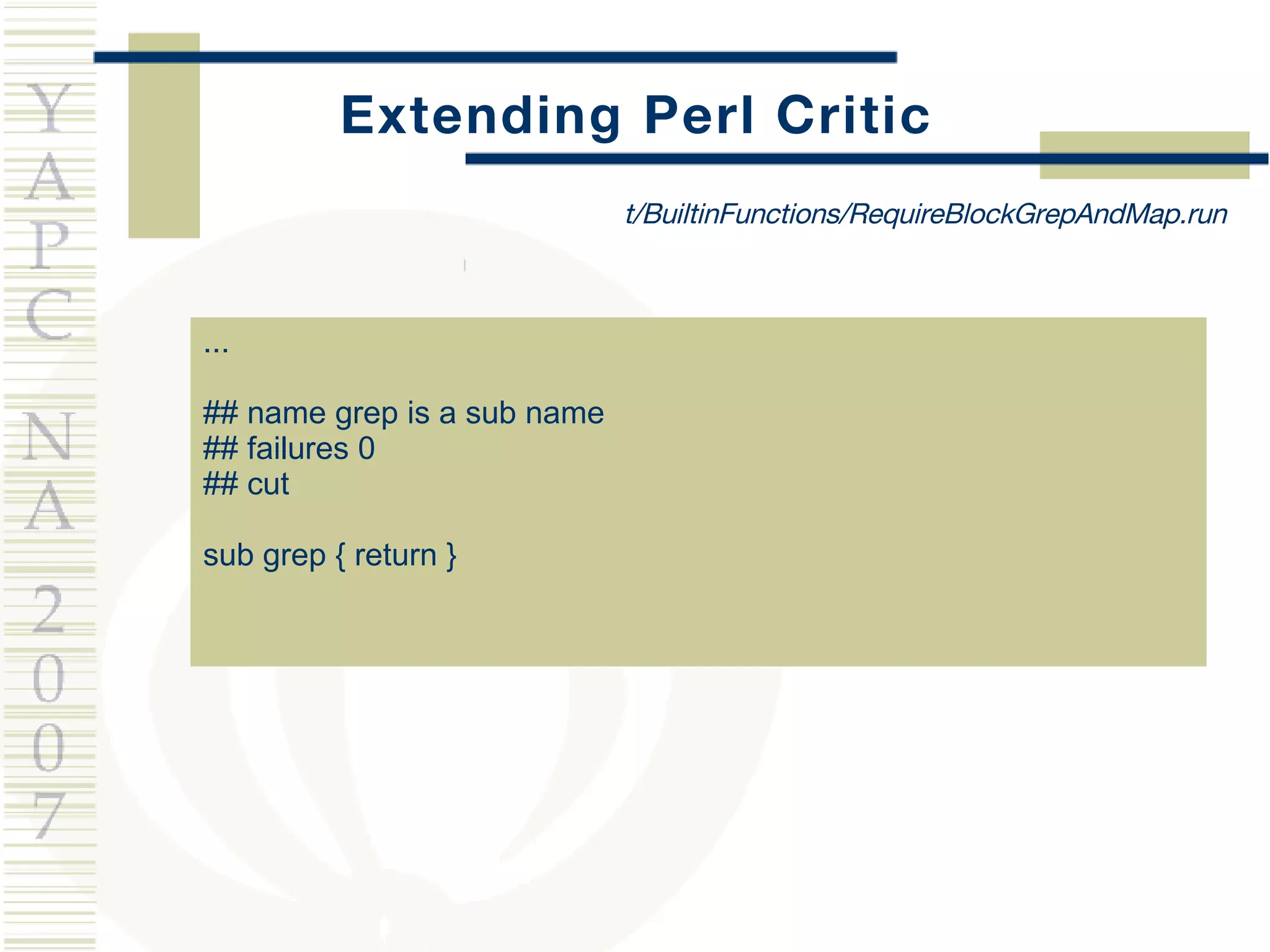 Extending Perl Critic ... ## name grep is a sub name ## failures 0 ## cut sub grep { return } t/BuiltinFunctions/RequireBlockGrepAndMap.run 