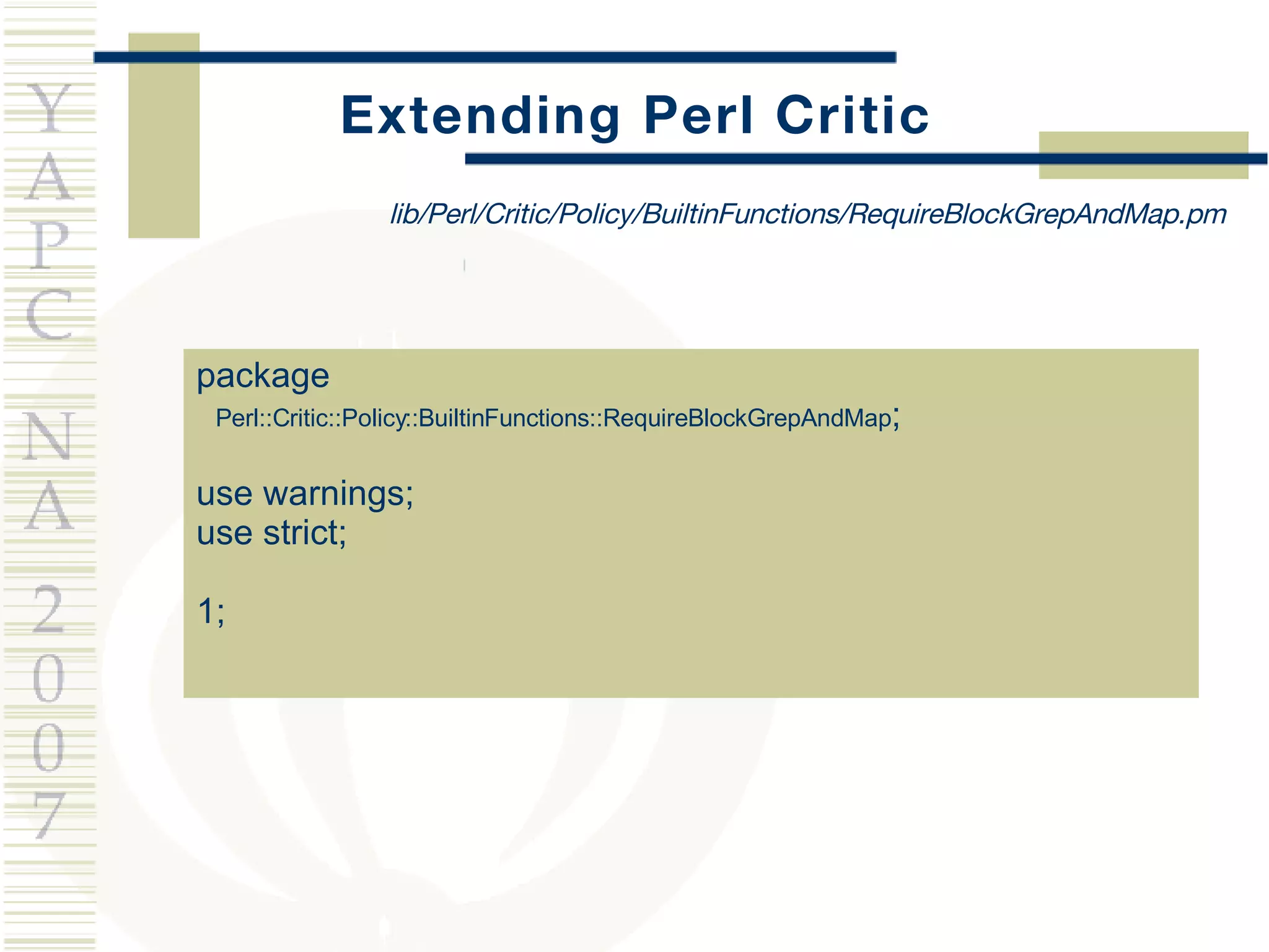 Extending Perl Critic package  Perl::Critic::Policy::BuiltinFunctions::RequireBlockGrepAndMap ; use warnings; use strict; 1; lib/Perl/Critic/Policy/BuiltinFunctions/RequireBlockGrepAndMap.pm 