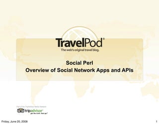 Social Perl
                       Overview of Social Network Apps and APIs




            Part of the TripAdvisor Media Network




Friday, June 20, 2008                                             1
 