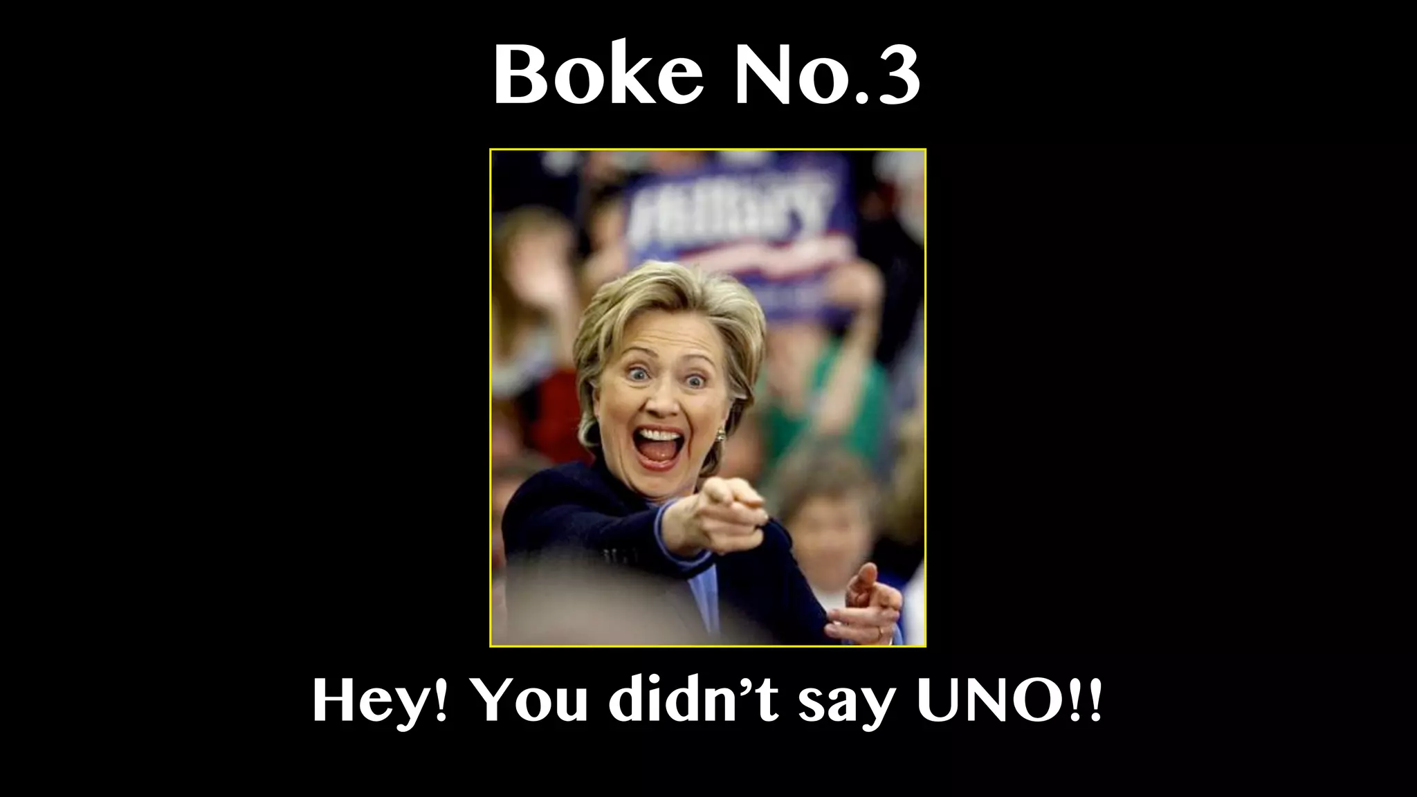 Boke No.3
Hey! You didn’t say UNO!!
 
