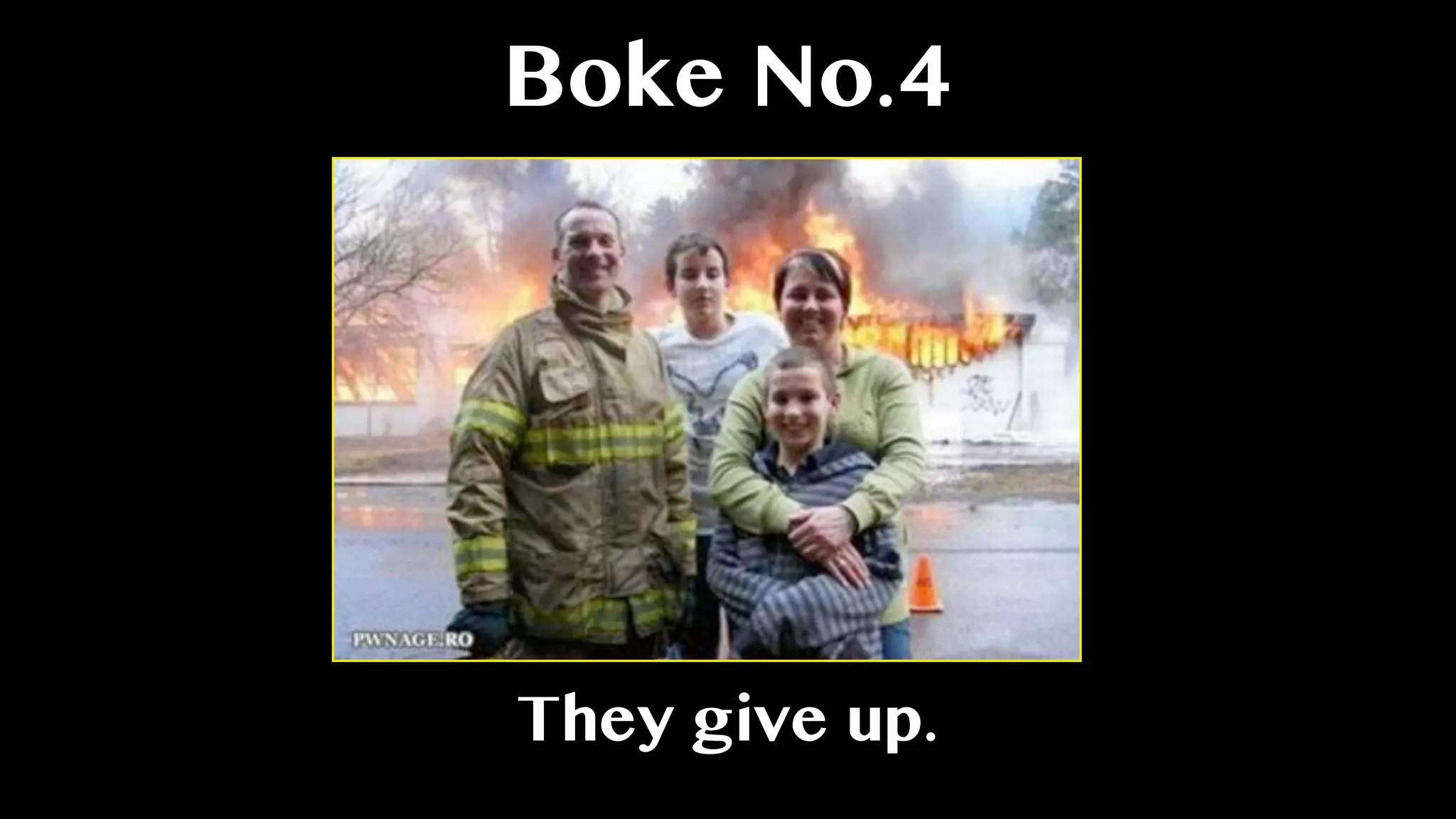 Boke No.4
They give up.
 