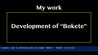 Development of “Bokete”
My work
I spend a time to developing web site named “Bokete”. “Bokete” is my work.
 