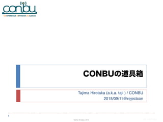 Tajima Hirotaka, 2015
CONBUの道具箱
Tajima Hirotaka (a.k.a. taji ) / CONBU
2015/09/11@rejectcon
1
20140526a
 