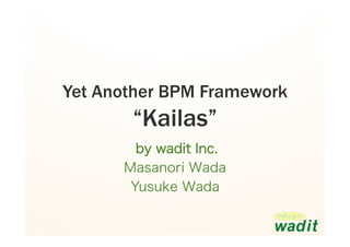 Yet Another BPM Framework
       “Kailas”
 