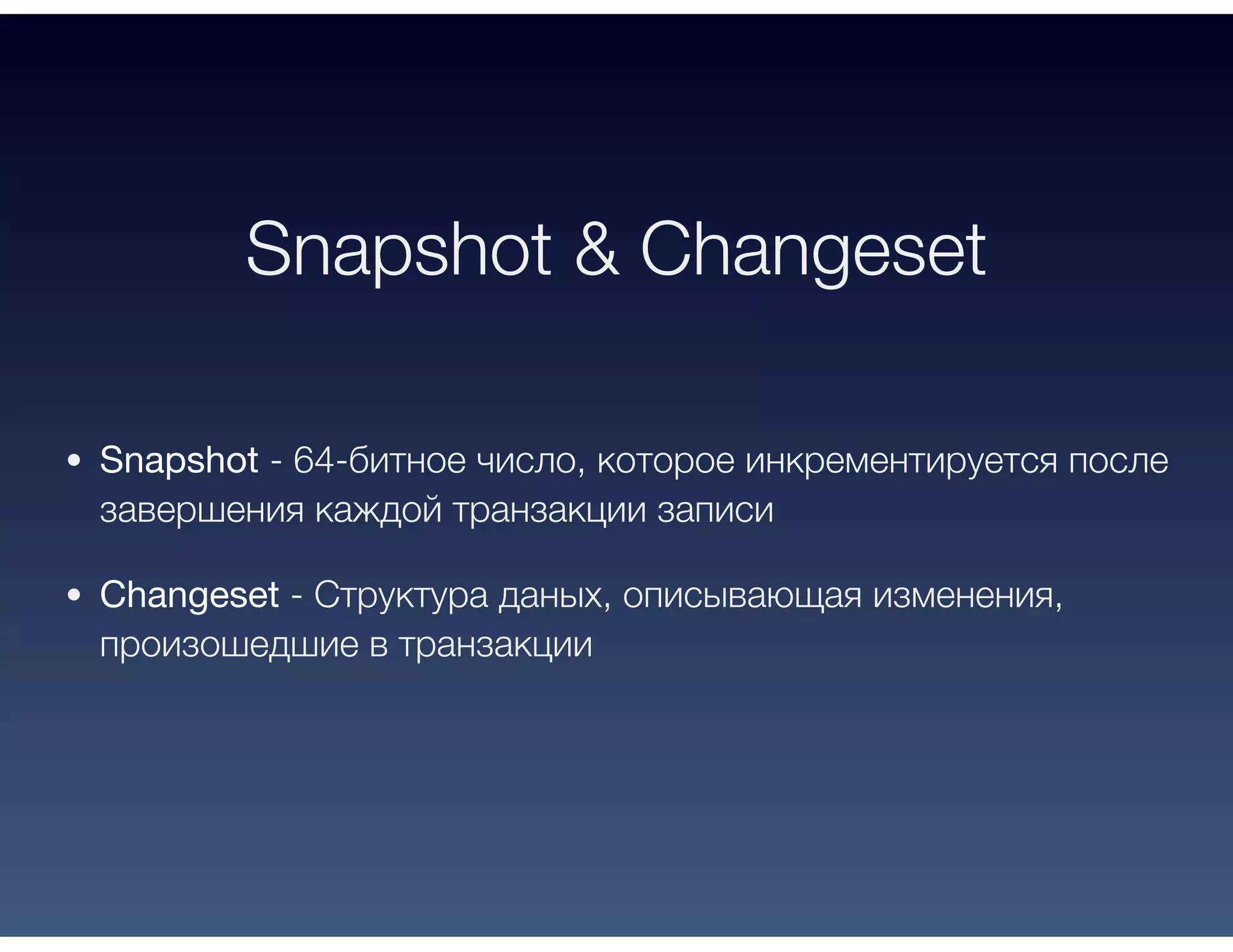 Snapshot & Changeset
Snapshot - 64-битное число, которое инкрементируется после
завершения каждой транзакции записи
Changeset - Структура даных, описывающая изменения,
произошедшие в транзакции
 