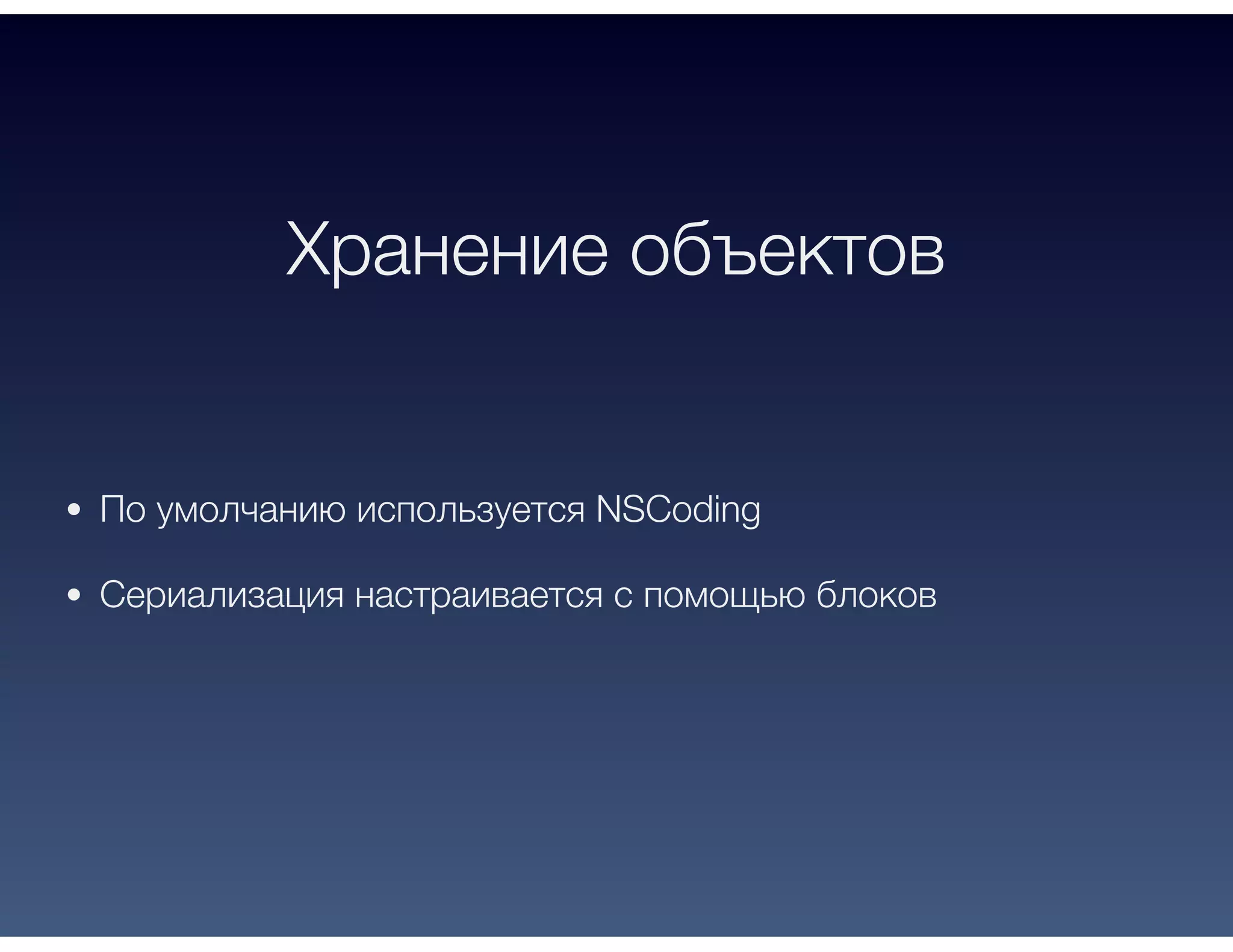 Хранение объектов
По умолчанию используется NSCoding
Сериализация настраивается с помощью блоков
 