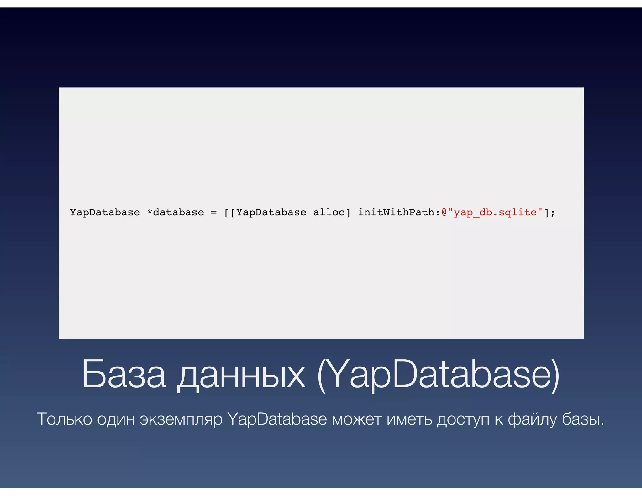 YapDatabase *database = [[YapDatabase alloc] initWithPath:@"yap_db.sqlite"];
База данных (YapDatabase)
Только один экземпляр YapDatabase может иметь доступ к файлу базы.
 