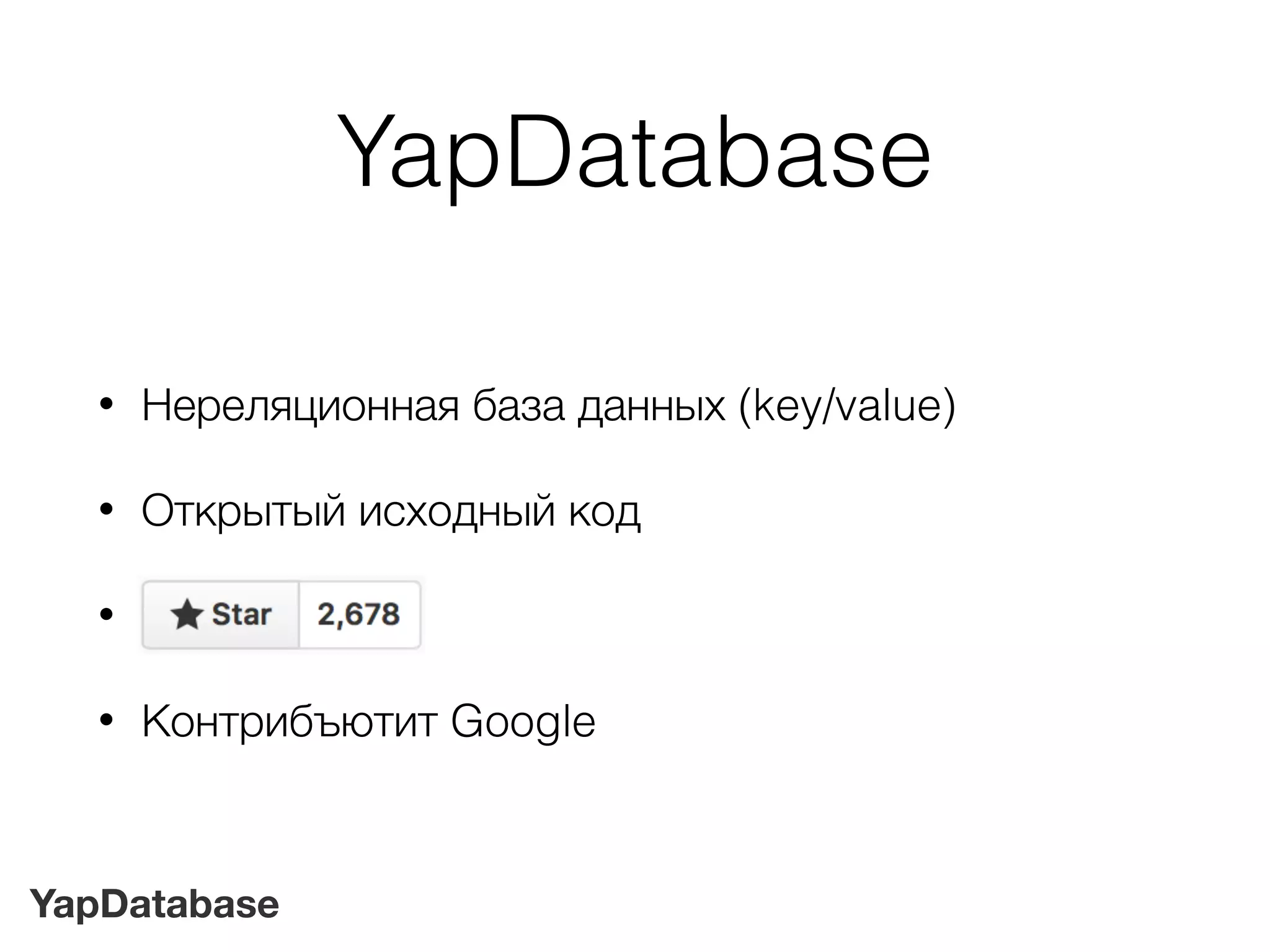 YapDatabase
YapDatabase
• Нереляционная база данных (key/value)
• Открытый исходный код
• мм
• Контрибъютит Google
 