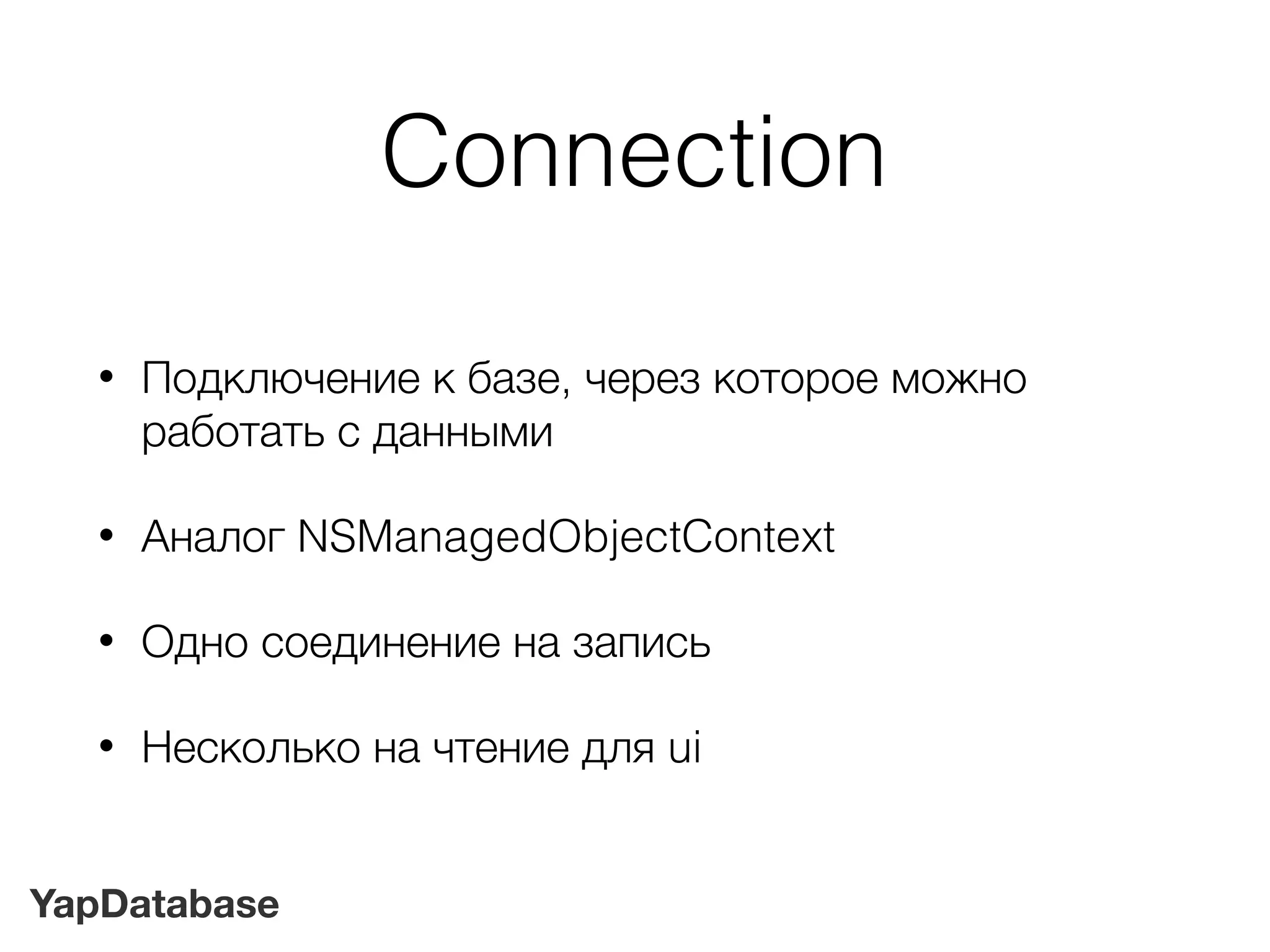 YapDatabase
Connection
• Подключение к базе, через которое можно
работать с данными
• Аналог NSManagedObjectContext
• Одно соединение на запись
• Несколько на чтение для ui
 