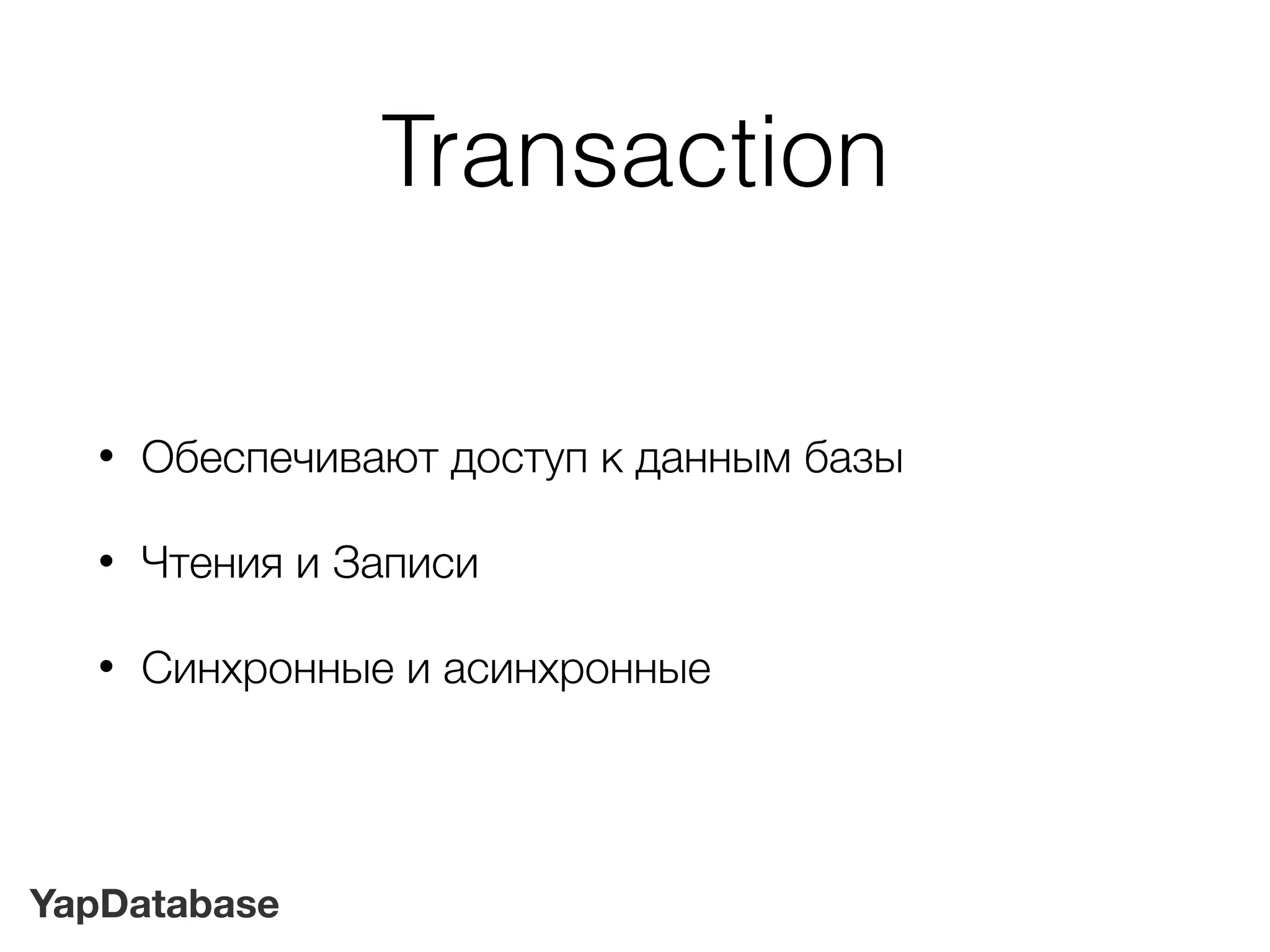 YapDatabase
Transaction
• Обеспечивают доступ к данным базы
• Чтения и Записи
• Синхронные и асинхронные
 