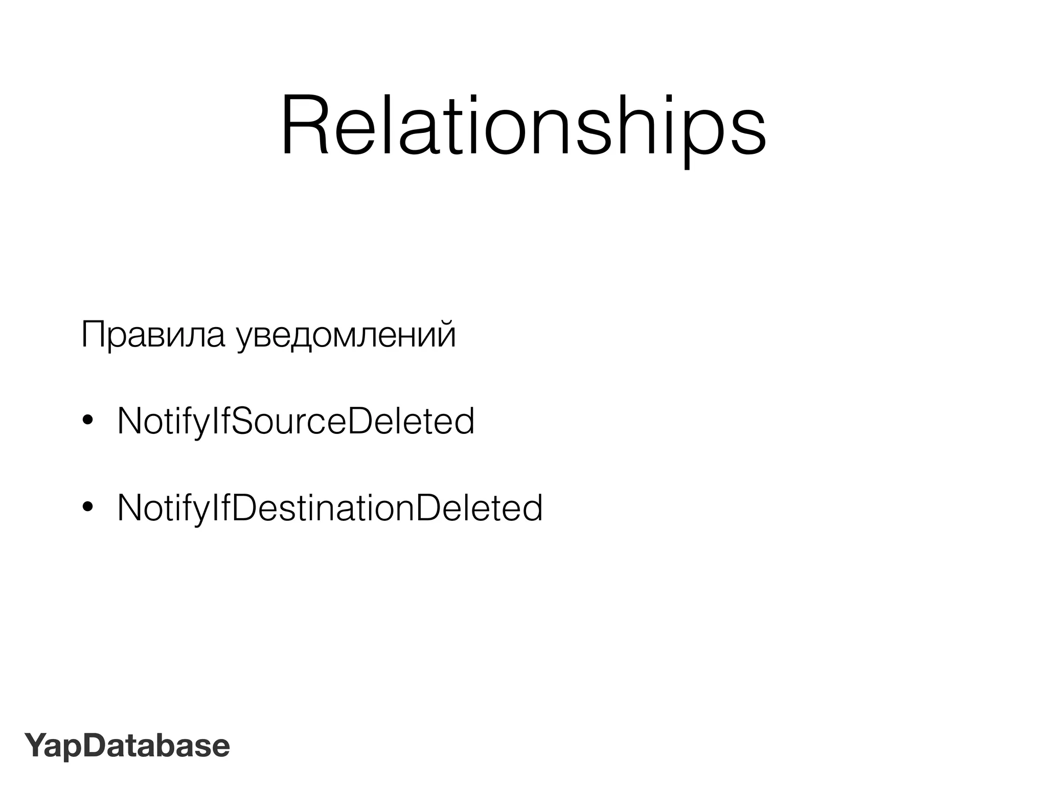 YapDatabase
Relationships
Правила уведомлений
• NotifyIfSourceDeleted
• NotifyIfDestinationDeleted
 