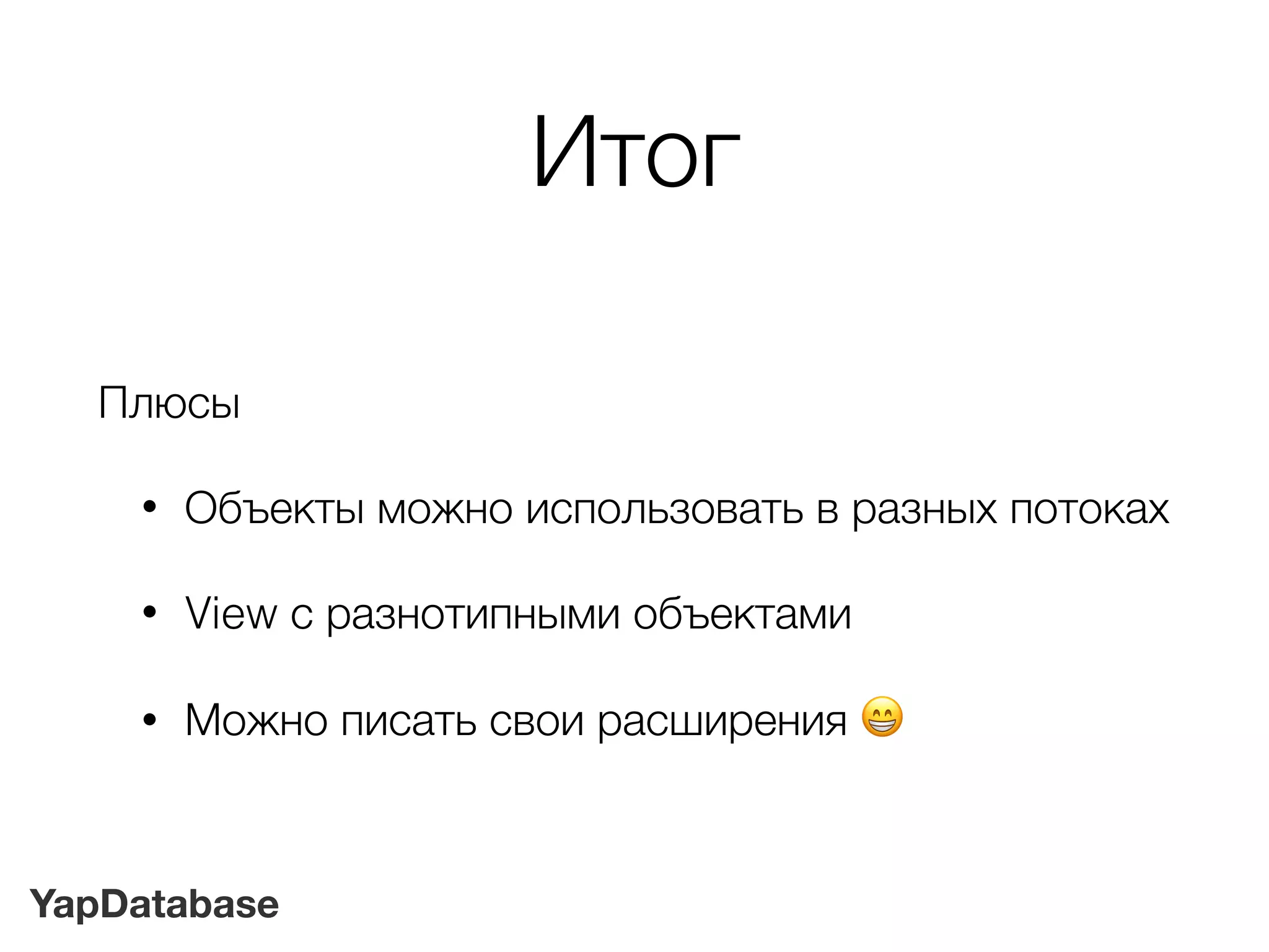 YapDatabase
Итог
Плюсы
• Объекты можно использовать в разных потоках
• View с разнотипными объектами
• Можно писать свои расширения !
 