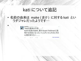 kati について追記
●
名前の由来は make ( まけ ) に対する kati とい
うダジャレだったようです…
●
 