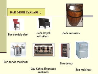 BAR MOBİLYALARI ; Bar sandalyeleri Cafe  k öşeli  koltukları Bar servis makinası Cay Kahve Expresso  Makinası Buz makinası Bira dolabı Cafe Masaları 