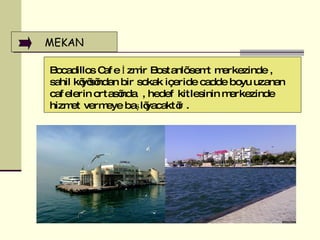 MEKAN Bocadillos Cafe İzmir Bostanlı semt merkezinde , sahil kıyısından bir sokak içeride cadde boyu uzanan cafelerin ortasında  , hedef kitlesinin merkezinde hizmet vermeye başlıyacaktır  . 