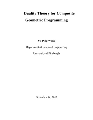Duality Theory for Composite
Geometric Programming
Ya-Ping Wang
Department of Industrial Engineering
University of Pittsburgh
December 14, 2012
 