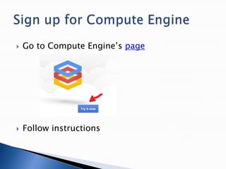  Go to Compute Engine’s page
 Follow instructions
 