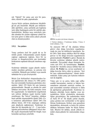 242
rek “Eğimli” bir yatay çatı için bir para-
doks, teknik bir şaka yapmaktadır.
Ayrıca böyle çatıların alanlarının büyüklü-
ğü de çok önemlidir. Büyük çatı örtülerin-
deki eğrilikler, yatay çatılarda çatı kaplama
işini daha başlangıçta çetin bir şekilde güç-
leştirebilirler. Biriken suyu emicilerle çatı-
dan almakta bir çözüm sağlamaz çünkü be-
ton içine giren ve daha sonra yukarı çıkacak
olan su alınamıyacaktır.
3.9.2. Su çatıları
Yatay çatıların özel bir çeşidi de su ile
örtülü çatıdır. Gökyüzünden yeterli ölçüde
yağmur yağmasına rağmen, ilave bir su
tesisatı ve dengeleyicilerle çatı üzerindeki
birikintinin saptanan düzeyde tutulması sağ-
lanır.
Sızdırmaz tabakalar uygun plastik malze-
meden meydana gelmişse, su çatısına izin
verilebilir. Bitümlü çatı örtüleri veya mastik
tabakalar bu iş için elverişsizdir.
Böyle Çatı birikintileri oluşturulacaksa ke-
nar eğimlerinin dik olması (% 100) şarttır.
Kış mevsimindeki buzlanma gözönüne alın-
malıdır. Şekil 259 böyle bir çatı kenarını
göstermektedir. Burada su altında bir çakıl
tabakası mevcuttur. Bu kötü sonuçlar veren
bir uygulamadır. Isı köprülerini engellemek
için yalıtım tabakası saçak üzerine kadar
uzatılmıştır. Bu “küvet” kenarları, oldukça
basit şekilde oluşturulabilir (Şekil 260). Ça-
tı kenarının yükseltilmesi (Şekil 260 a’da
dökme beton, 265 b’de empregne edilmiş
çam ahşabıyla sağlanmıştır. Sızdırmaz ta-
baka her iki durumda da 1,5 – 2 mm kalın-
lığında poliizobuliten (Rhepanol folyo) dur.
Bu saçak oluşumunda hafif bir rüzgâr, suyu
kenardan aşırmaya yeterlidir.
259 Bir su çatısı için kenar oluşumu
1 Yalıtım tabakası, 2 Sızdırmaz tabaka, 3 Kum, 4
Çakıl tabakası, 5 Su
Su yüzeyini 300 m2
lik alanlara bölme
görevi olan dalga kırıcıların uygulanma-
sında da yine bu tehlikeyle karşılaşılır. Şe-
kil 260 c’deki detay oldukça ilkel bir ahşap
pervaz ve bir dalga kırıcının uygulamasını
göstermektedir (Neufert’e göre). Burada da
küvetin sızdırmaz tabakası plastik malze-
medendir. Pervazdaki ahşap elemanlar ila-
veten sert PVC ile korunmuştur. Neufert,
burada bir “eksiklik sonucu tehlike”den söz
ediyor. R. Probst ise, seviye ayarlamalı ve
dalga kırıcılar ihtiva eden su çatısını, “itici
bir aşırı mükemmelleştirme” olarak nitele-
mektedir. Fakat yatay çatı öylesine mükem-
mel de değildir.
Yatay çatı ve su çatısı, kaba yapı safha-
sındaki harcamaları, tamirat ve bakım har-
camalarını arttırmak suretiyle azaltan, in-
şaat sırasındaki sorunları erteleyen ve daha
da ağırlaştıran gelişmelerdir. Sızdırmaz ta-
bakanın etkinliği, kesin değilse veya tar-
tışılabilirse, böyle çözümlerin ekonomik-
liğine güvenilemez. Bu nedenlerden ötürü
en fazla 50 m2
lik küçük çatılar dışında,
yatay çatılara izin verilmelidir ve bir eğime
ihtiyaç bırakmayan, biriken suya gerçekten
dayanabilen, ekonomik ve kalıcı bir yalıtım
tabakası bulunana kadar bu böyle kalma-
lıdır. Böylesi bir tabaka, ancak yüksek ni-
telikli elasto-plâstik bir malzemeden oluşa-
bilir.
 