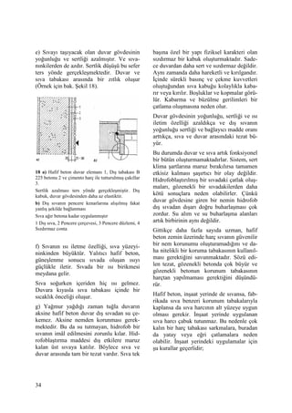 34
e) Sıvayı taşıyacak olan duvar gövdesinin
yoğunluğu ve sertliği azalmıştır. Ve sıva-
nınkilerden de azdır. Sertlik düşüşü bu sefer
ters yönde gerçekleşmektedir. Duvar ve
sıva tabakası arasında bir zıtlık oluşur
(Örnek için bak. Şekil 18).
18 a) Hafif beton duvar elemanı 1, Dış tabakası B
225 betonu 2 ve çimento harç ile tutturulmuş çakıllar
3.
Sertlik azalması ters yönde gerçekleşmiştir. Dış
kabuk, duvar gövdesinden daha az elastiktir.
b) Dış sıvanın pencere kenarlarına alışılmış fakat
yanlış şekilde bağlanması
Sıva ağır betona kadar uygulanmıştır
1 Dış sıva, 2 Pencere çerçevesi, 3 Pencere düzlemi, 4
Sızdırmaz conta
f) Sıvanın ısı iletme özelliği, sıva yüzeyi-
ninkinden büyüktür. Yalıtıcı hafif beton,
güneşlenme sonucu sıvada oluşan ısıyı
güçlükle iletir. Sıvada bir ısı birikmesi
meydana gelir.
Sıva soğurken içeriden hiç ısı gelmez.
Duvara kıyasla sıva tabakası içinde bir
sıcaklık önceliği oluşur.
g) Yağmur yağdığı zaman tuğla duvarın
aksine hafif beton duvar dış sıvadan su çe-
kemez. Aksine nemden korunması gerek-
mektedir. Bu da su tutmayan, hidrofob bir
sıvanın imâl edilmesini zorunlu kılar. Hid-
rofoblaştırma maddesi dış etkilere maruz
kalan üst sıvaya katılır. Böylece sıva ve
duvar arasında tam bir tezat vardır. Sıva tek
başına özel bir yapı fiziksel karakteri olan
sızdırmaz bir kabuk oluşturmaktadır. Sade-
ce duvardan daha sert ve sızdırmaz değildir.
Aynı zamanda daha hareketli ve kırılgandır.
Đçinde sürekli basınç ve çekme kuvvetleri
oluştuğundan sıva kabuğu kolaylıkla kaba-
rır veya kırılır. Boşluklar ve kopmalar görü-
lür. Kabarma ve büzülme gerilimleri bir
çatlama oluşmasına neden olur.
Duvar gövdesinin yoğunluğu, sertliği ve ısı
iletim özelliği azaldıkça ve dış sıvanın
yoğunluğu sertliği ve bağlayıcı madde oranı
arttıkça, sıva ve duvar arasındaki tezat bü-
yür.
Bu durumda duvar ve sıva artık fonksiyonel
bir bütün oluşturmamaktadırlar. Sistem, sert
klima şartlarına maruz bırakılırsa tamamen
etkisiz kalması şaşırtıcı bir olay değildir.
Hidrofoblaştırılmış bir sıvadaki çatlak oluş-
maları, gözenekli bir sıvadakilerden daha
kötü sonuçlara neden olabilirler. Çünkü
duvar gövdesine giren bir nemin hidrofob
dış sıvadan dışarı doğru buharlaşması çok
zordur. Su alım ve su buharlaşma alanları
artık birbirinin aynı değildir.
Gittikçe daha fazla sayıda uzman, hafif
beton zemin üzerinde harç sıvanın güvenilir
bir nem korunumu oluşturamadığını ve da-
ha nitelikli bir koruma tabakasının kullanıl-
ması gerektiğini savunmaktadır. Sözü edi-
len tezat, gözenekli betonda çok büyür ve
gözenekli betonun korunum tabakasının
harçtan yapılmaması gerektiğini düşündü-
rür.
Hafif beton, inşaat yerinde de sıvansa, fab-
rikada sıva benzeri korunum tabakalarıyla
kaplansa da sıva harcının alt yüzeye uygun
olması gerekir. Đnşaat yerinde uygulanan
sıva harcı çabuk tutunmaz. Bu nedenle çok
kalın bir harç tabakası sarkmalara, buradan
da yatay veya eğri çatlamalara neden
olabilir. Đnşaat yerindeki uygulamalar için
şu kurallar geçerlidir;
 