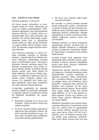 368
6.4.6. Çift Duvar Arası Yalıtım
(Önerilen yoğunluk: 15-20 kg/m3
)
Çift duvar arasına yerleştirilen ısı yalıtı-
mından oluşan bu sistem, ülkemizde çok
yanlış bir şekilde uygulanmaktadır. Ülke-
mizdeki uygulamalar, yapı fiziği kurallarına
tamamen aykırıdır ve içerden yalıtım uy-
gulamalarından daha fazla sakıncalar taşı-
maktadır. Bu sistemin ülkemizdeki uygula-
malarında kolon, kiriş ve döşemelerin
arasına örülen iki tuğla arasına kontrolsüz
ve rasgele şekilde yalıtım levhaları yerleş-
tirilir. Bu durumda, aşağıda belirtilen sakın-
calar hakimdir:
Tüm betonarme elemanlar ve yalıtım lev-
haları arasındaki boşluklar ısı köprüleri
oluşturur. Cephenin büyük bir bölümü yalı-
tımsız betonarme elemanlardan meydana
gelen ısı köprülerinden oluşur. Tüm taşıyıcı
elemanlar, atmosfer şartlarına maruz bıra-
kılmıştır, korunmamıştır. Kesit içinde yo-
ğuşma ihtimali fazladır. Đç taraftan yalıtıma
nazaran maliyet artar. Fakat anlamlı bir
fayda sağlanmaz. Đki duvarın birlikte çalış-
masını ve stabilietisin sağlayacak bağ ele-
manları yoktur. Yoğuşma, yağmur suyu
sızması, v.b. sebeplerle kesit içinde mey-
dana gelebilecek suyun dışarı atılabilmesi
için uygun detaylar oluşturulmamıştır.
Avrupa’daki uygulamalar ise, dışarıdan
yalıtımın değişik bir görünümü şeklindedir
ve dışardan yalıtımın avanatjlarının önemli
bir bölümünü taşımaktadır. Bu uygula-
malarda:
• Betonarme elemanlar ile iç duvar aynı
hizadadır. Yalıtım kesintisiz olarak tüm
cepheye uygulanır.
• Đki duvar arasında birlikte çalışmalarını
sağlayacak bağ elemanları bulunur. Đki
duvar arasında oluşabilecek suyun, sis-
teme zarar vermeden dışarı atılabilmesi
için gerekli detaylar geliştirilmiştir.
• Dış duvar aynı zamanda cephe kapla-
ması görevini görür.
Bu sistemde, ısı yalıtım levhaları arasında
boşluk kalmayacak şekilde yerleştirilmeli
ve gerekli yerlerde çift duvar arasında olu-
şabilecek suyun, kolaylıkla dışarı atılmasını
sağlayacak detaylar çözülmelidir. Boşluğa
yerleştirilecek ısı yalıtım levhalarının sürek-
liliğinin sağlanması sistemin verimi için
çok önemlidir.
Ekspande polistren ısı yalıtım levhalarının
uygulanacağı yüzeyler, öncelikle kuru ve
düzgün olmalıdır. Kabarmış ve döküntülü
yüzeyler fırçalanarak temizlenmeli eğrilik-
ler, büyük hasar ve çatlaklar sıva ile ortadan
kaldırılmalıdır.
Levhalar çimento bazlı yapıştırma harcı
kullanılarak farklı metotlarla yüzeye yapış-
tırılabilir. Levhalara yapıştırıcı sürüldükten
hemen sonra duvar yüzeyine, birbirlerine
bitiştirilerek yerleştirilir.
Yapıştırıcının derzlere girmesini önlemek
için yapıştırıcı, levhaların kenarlarına yakın
sürülmemelidir. Levhalar cephelerde ve
köşelerde şaşırtmalı olarak yerleştirilme-
lidir. Levhaların birleşim yerlerinde yüze-
yin düzgün olması için törpülenme işlemi
gerekebilir. Yapıştırma harcı tamamen ku-
ruduktan sonra (yaklaşık 24 saat sonra)
dübelleme işlemine başlanır. Duvar özellik-
lerine uygun olarak seçilen özel yalıtım
tespit dübelleri, m2
’ye 6 adet gelecek şe-
kilde uygulanır. Fayans veya eskimiş sıva-
lardan oluşan yüzeyler dübelleme işlemi
için uygun değildir.
Dübelleme işleminden sonra sistemin dona-
tı katmanı oluşturulur. Çimento bazlı alt kat
astar sıva, yüzeye mala ile uygulandıktan
sonra üzerine alkaliye dayanıklı cam ku-
maşı esaslı takviye filesi (145-160 cr/m2
).
kenarları 10’ar cm birbirinin üzerine bine-
cek şekilde mala yardımıyla yerleştirilir.
Daha sonra filenin üzerine ikinci kat astar
 