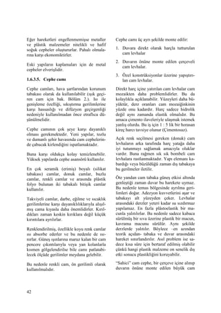 42
Eğer hareketleri engellenmemişse metaller
ve plâstik malzemeler nitelikli ve hafif
soğuk cepheler oluştururlar. Pahalı olmala-
rına karşı ekonomiktirler.
Eski yapıların kaplamaları için de metal
cepheler elverişlidir.
1.6.3.5. Cephe camı
Cephe camları, hava şartlarından korunum
tabakası olarak da kullanılabilir (ışık geçi-
ren cam için bak. Bölüm 2.). Isı ile
genişleme özelliği, sıkıştırma gerilimlerine
karşı hassaslığı ve difüzyon geçirgenliği
nedeniyle kullanılmadan önce etraflıca dü-
şünülmelidir.
Cephe camının çok şeye karşı dayanıklı
olması gerekmektedir. Yeni yapılar, tozlu
ve dumanlı şehir havasında cam cephelerin-
de çabucak kirlendiğini ispatlamaktadır.
Buna karşı oldukça kolay temizlenebilir.
Yüksek yapılarda cephe asansörü kullanılır.
En çok seramik (erimiş) boyalı (silikat
tabakası) camlar, donuk camlar, buzlu
camlar, renkli camlar ve arasında plâstik
folyo bulunan iki tabakalı bitişik camlar
kullanılır.
Takviyeli camlar, darbe, eğilme ve sıcaklık
gerilimlerine karşı dayanıklılıklarıyla alışıl-
mış cama kıyasla daha önemlidirler. Kırıl-
dıkları zaman keskin kırıklara değil küçük
kırıntılara ayrılırlar.
Renklendirilmiş, özellikle koyu renk camlar
ısı absorbe ederler ve bu nedenle de ısı-
nırlar. Güneş ışınlarına maruz kalan bir cam
pencere çıkıntılarıyla veya yan kolanlarla
kısmen gölgelendirilse bile camı patlatabi-
lecek ölçüde gerilimler meydana gelebilir.
Bu nedenle renkli cam, ön gerilimli olarak
kullanılmalıdır.
Cephe camı üç ayrı şekilde monte edilir:
1. Duvara direkt olarak harçla tutturulan
cam levhalar
2. Duvarın önüne monte edilen çerçeveli
cam levhalar.
3. Özel konstrüksiyonlar üzerine yapıştırı-
lan cam levhalar.
Direkt harç içine yatırılan cam levhalar cam
mozaikten daha problemlidirler. Bu da
kolaylıkla açıklanabilir. Yüzeyleri daha bü-
yüktür, derz oranları cam mozaiğinkinin
yüzde onu kadardır. Harç sadece hidrolik
değil aynı zamanda elastik olmalıdır. Bu
amaca çimento ilaveleriyle ulaşmak istemek
yanlış olurdu. Bu iş için 1 : 5 lik bir horasan
kireç harcı tavsiye olunur (Çimentosuz).
Açık renk seçilmesi gereken (donuk) cam
levhaların arka tarafında harç yatağa daha
iyi tutunmayı sağlamak amacıyla oluklar
vardır. Buna rağmen sık sık bombeli cam
levhalara rastlanmaktadır. Yapı elemanı ka-
bardığı veya büzüldüğü zaman dış tabakaya
bu gerilmeler iletilir.
Öte yandan cam tabaka güneş etkisi altında
genleştiği zaman duvar bu harekete uymaz.
Bu nedenle temas bölgesinde ayrılma geri-
limleri doğar. Adezyon kuvvetlerini aşar ve
tabakayı alt yüzeyden çeker. Levhalar
arasındaki derzler yeteri kadar su sızdırmaz
yapılamaz. En fazla plâstoelastik bir ma-
cunla yalıtılırlar. Bu nedenle sadece kabaca
sürülmüş bir sıva üzerine plastik bir macun,
kavrama macunu sürülür. Aynı şekilde
derzlerde yalıtılır. Böylece –en azından
teorik açıdan- tabaka ve duvar arasındaki
hareket sınırlandırılır. Asıl problem ise sa-
dece kısa süre için bertaraf edilmiş olabilir
çünkü hangi plastik malzeme on senelik dış
etki sonucu plastikliğini koruyabilir.
“Sahici” cam cephe, bir çerçeve içine alınıp
duvarın önüne monte edilen büyük cam
 