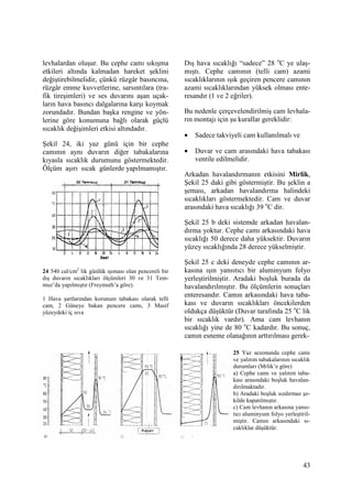 43
levhalardan oluşur. Bu cephe camı sıkışma
etkileri altında kalmadan hareket şeklini
değiştirebilmelidir, çünkü rüzgâr basıncına,
rüzgâr emme kuvvetlerine, sarsıntılara (tra-
fik tireşimleri) ve ses duvarını aşan uçak-
ların hava basıncı dalgalarına karşı koymak
zorundadır. Bundan başka rengine ve yön-
lerine göre konumuna bağlı olarak güçlü
sıcaklık değişimleri etkisi altındadır.
Şekil 24, iki yaz günü için bir cephe
camının aynı duvarın diğer tabakalarına
kıyasla sıcaklık durumunu göstermektedir.
Ölçüm aşırı sıcak günlerde yapılmamıştır.
24 540 cal/cm2
lik günlük ışıması olan pencereli bir
dış duvarın sıcaklıkları ölçümleri 30 ve 31 Tem-
muz’da yapılmıştır (Freymuth’a göre).
1 Hava şartlarından korunum tabakası olarak telli
cam, 2 Güneye bakan pencere camı, 3 Masif
yüzeydeki iç sıva
Dış hava sıcaklığı “sadece” 28 o
C ye ulaş-
mıştı. Cephe camının (telli cam) azami
sıcaklıklarının ışık geçiren pencere camının
azami sıcaklıklarından yüksek olması ente-
resandır (1 ve 2 eğriler).
Bu nedenle çerçevelendirilmiş cam levhala-
rın montajı için şu kurallar gereklidir:
• Sadece takviyeli cam kullanılmalı ve
• Duvar ve cam arasındaki hava tabakası
ventile edilmelidir.
Arkadan havalandırmanın etkisini Mirlik,
Şekil 25 daki gibi göstermiştir. Bu şeklin a
şeması, arkadan havalandırma halindeki
sıcaklıkları göstermektedir. Cam ve duvar
arasındaki hava sıcaklığı 39 o
C dir.
Şekil 25 b deki sistemde arkadan havalan-
dırma yoktur. Cephe camı arkasındaki hava
sıcaklığı 50 derece daha yüksektir. Duvarın
yüzey sıcaklığında 28 derece yükselmiştir.
Şekil 25 c deki deneyde cephe camının ar-
kasına ışın yansıtıcı bir aluminyum folyo
yerleştirilmiştir. Aradaki boşluk burada da
havalandırılmıştır. Bu ölçümlerin sonuçları
enteresandır. Camın arkasındaki hava taba-
kası ve duvarın sıcaklıkları öncekilerden
oldukça düşüktür (Duvar tarafında 25 o
C lik
bir sıcaklık vardır). Ama cam levhanın
sıcaklığı yine de 80 o
C kadardır. Bu sonuç,
camın esneme olanağının arttırılması gerek-
25 Yaz sezonunda cephe camı
ve yalıtım tabakalarının sıcaklık
durumları (Mrlik’e göre)
a) Cephe camı ve yalıtım taba-
kası arasındaki boşluk havalan-
dırılmaktadır.
b) Aradaki boşluk sızdırmaz şe-
kilde kapatılmıştır.
c) Cam levhanın arkasına yansı-
tıcı aluminyum folyo yerleştiril-
miştir. Camın arkasındaki sı-
caklıklar düşüktür.
 