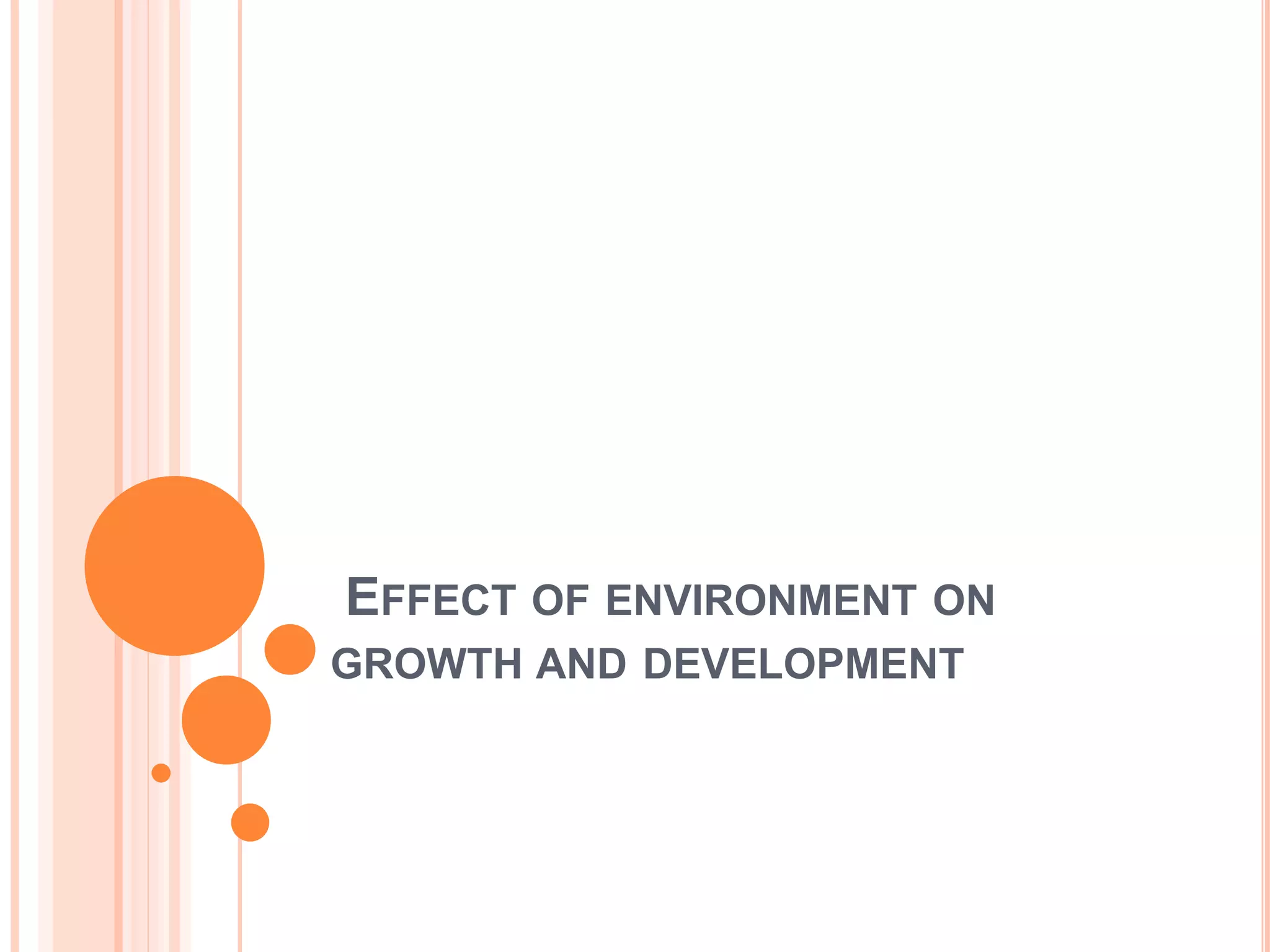 EFFECT OF ENVIRONMENT ON
GROWTH AND DEVELOPMENT