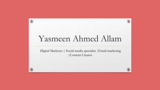 Yasmeen Ahmed Allam
Digital Marketer | Social media specialist |Email marketing
|Content Creator
 
