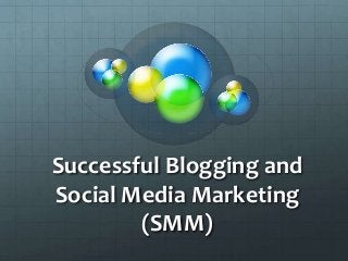 Successful Blogging and
Social Media Marketing
(SMM)
 
