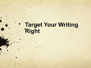 Target Your Writing
Right
 