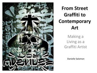 From Street Graffiti to Contemporary Art Making a Living as a Graffiti Artist Danielle Salomon 