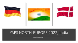 YAPS NORTH EUROPE 2022, India
ROHAN BHINGE
 