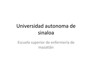 Universidad autonoma de sinaloa Escuela superior de enfermería de mazatlán 