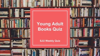 Young Adult
Books Quiz
SJU Weekly Quiz
 
