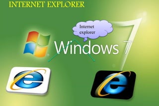 INTERNET EXPLORER
Internet
explorer
 