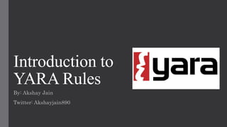 Introduction to
YARA Rules
By: Akshay Jain
Twitter: Akshayjain890
 