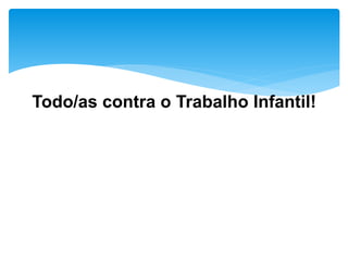 Todo/as contra o Trabalho Infantil!
 