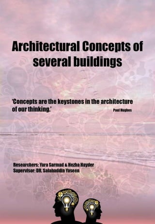 Architectural Concepts of
several buildings
Researchers: Yara Sarmad & Hezha Hayder
Supervisor: DR. Salahaddin Yaseen
‘Concepts are the keystones in the architecture
of our thinking.’
Paul Hughes
 