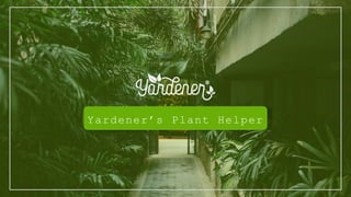 Yardener’s Plant Helper
 