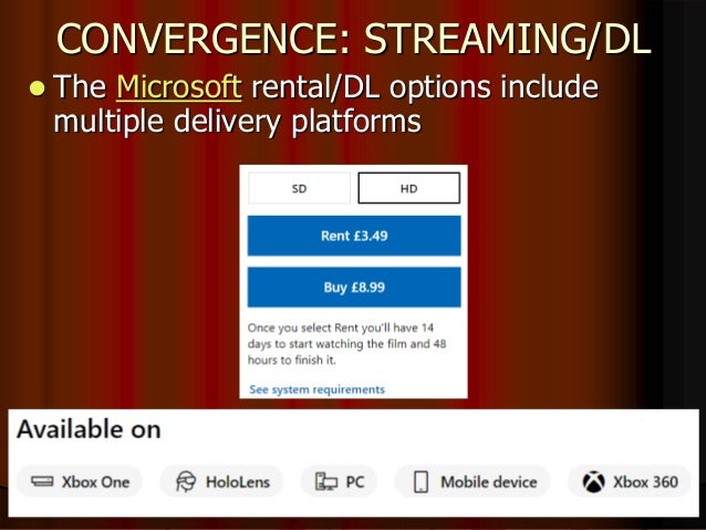CONVERGENCE: STREAMING/DL
 The Microsoft rental/DL options include
multiple delivery platforms
 