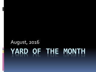 YARD OF THE MONTH
August, 2016
 