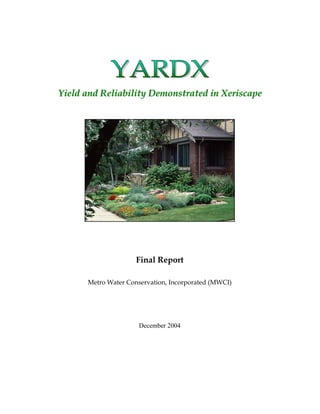 Yield and Reliability Demonstrated in Xeriscape




                     Final Report

      Metro Water Conservation, Incorporated (MWCI)




                     December 2004
 