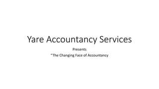 Yare Accountancy Services
Presents
“The Changing Face of Accountancy
 